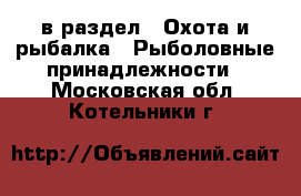  в раздел : Охота и рыбалка » Рыболовные принадлежности . Московская обл.,Котельники г.